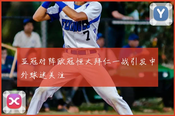 亚冠对阵欧冠恒大拜仁一战引发中外球迷关注