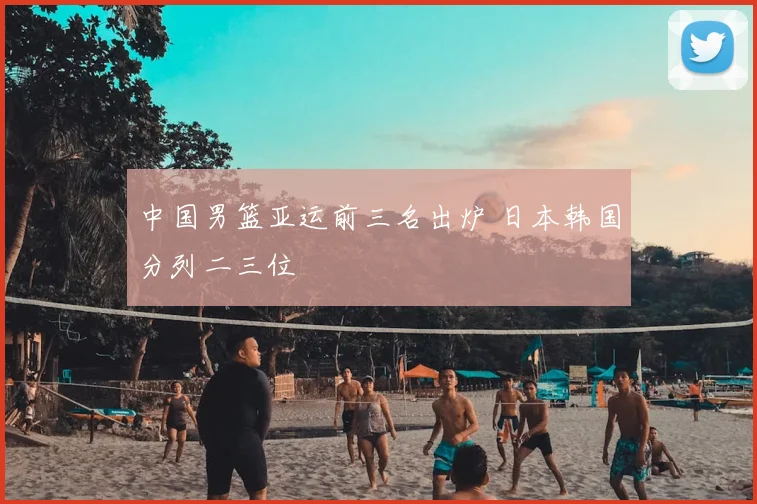中国男篮亚运前三名出炉 日本韩国分列二三位