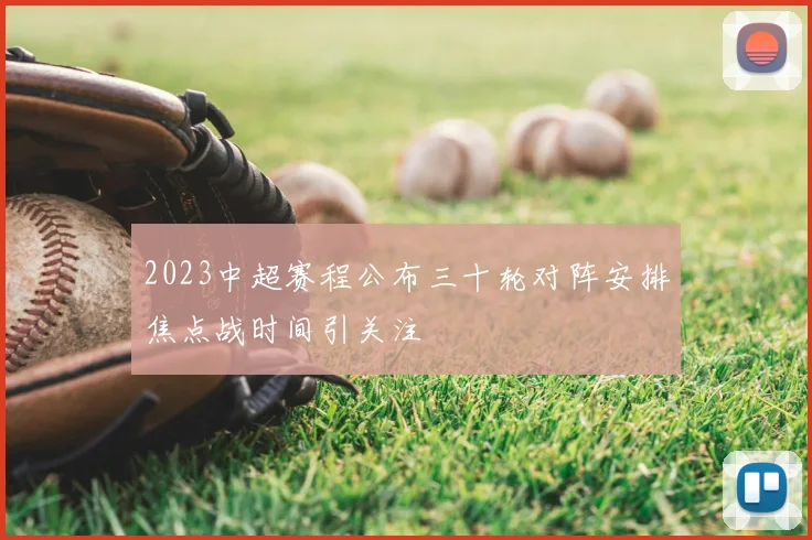 2023中超赛程公布三十轮对阵安排焦点战时间引关注