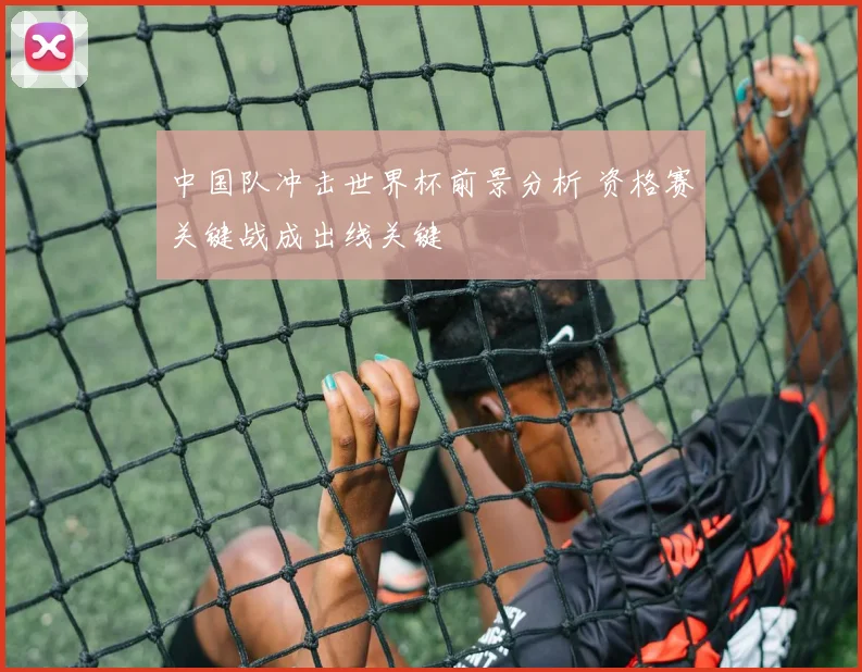 中国队冲击世界杯前景分析 资格赛关键战成出线关键